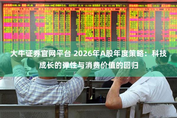 大牛证券官网平台 2026年A股年度策略：科技成长的弹性与消费价值的回归