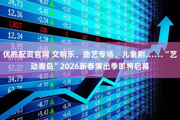 优胜配资官网 交响乐、曲艺专场、儿童剧……“艺动青岛”2026新春演出季即将启幕